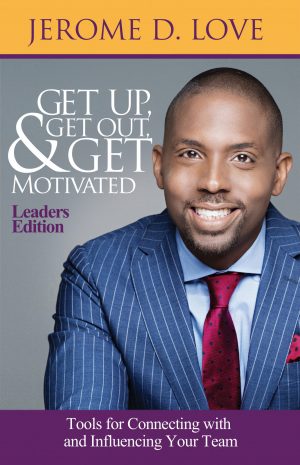 Get Up, Get Out & Get Motivated - Leaders Edition: Tools for Connecting with and Influencing Your Team